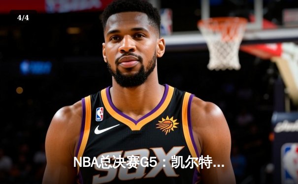 NBA总决赛G5：凯尔特人逆转勇士夺赛点，塔图姆轰下34分创纪录 - 4