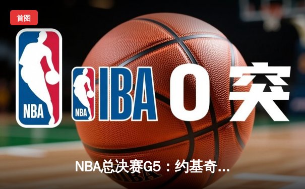 NBA总决赛G5：约基奇三双定乾坤，掘金逆转热火夺赛点