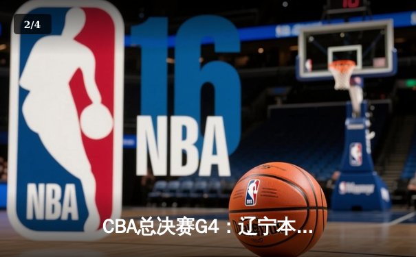 CBA总决赛G4：辽宁本钢加时险胜新疆飞虎 总比分3-1夺赛点 - 2