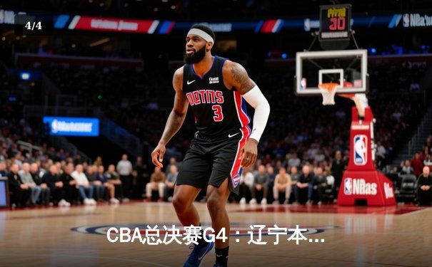 CBA总决赛G4：辽宁本钢加时险胜新疆飞虎 总比分3-1夺赛点 - 4