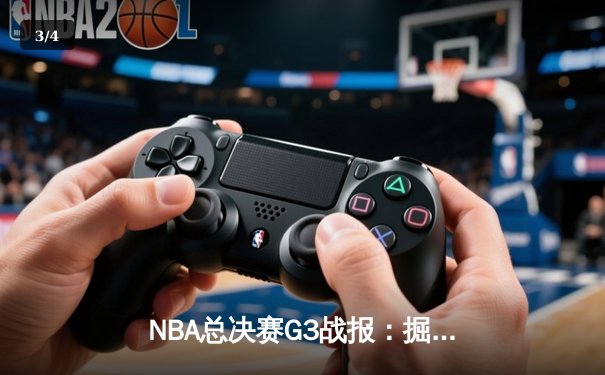 NBA总决赛G3战报：掘金逆转热火夺赛点 约基奇32+21+10创历史纪录 - 3